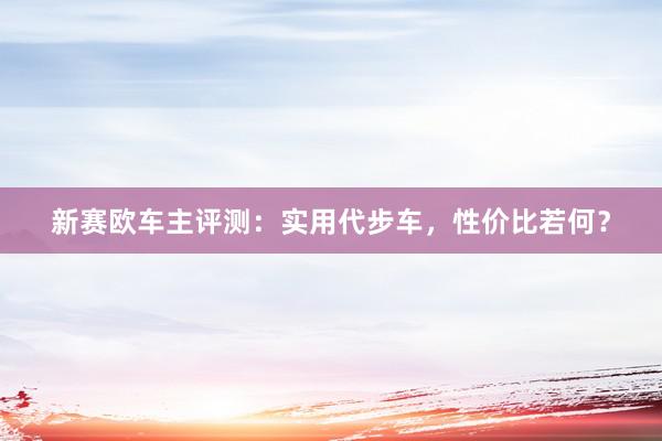 新赛欧车主评测：实用代步车，性价比若何？